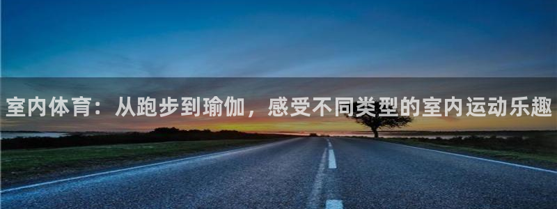 米兰体育官方正版app集团简介：室内体育：从跑步到瑜伽，感受