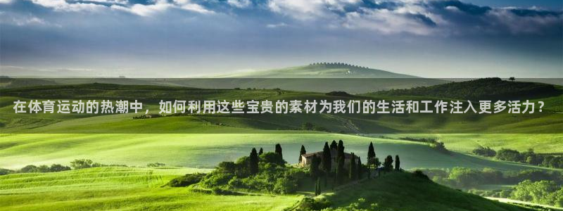米兰体育官网下载娱乐：在体育运动的热潮中，如何利用这些宝贵的