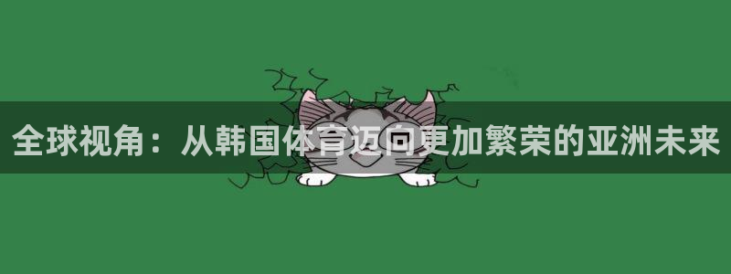 米兰体育官方正版app娱乐是那个系列的台子：全球视角：从韩国